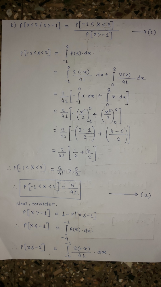 b) P[X<2/x>-1] = p[-1<x<2] P[x>-1 P [-1<x<2 S f(a).da. s ? 2 (-x) dat 2(x) 41 da. O = 2 41 11 2 41 x.de + je da ( (0) [ (951