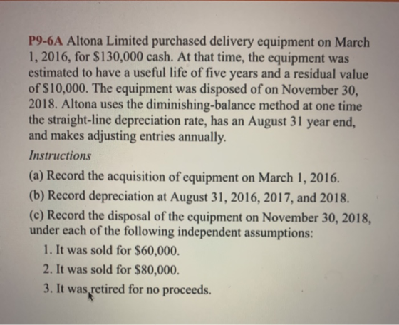 P9-6A Altona Limited purchased delivery equipment on March 1, 2016, for $130,000 cash. At that time, the equipment was estima