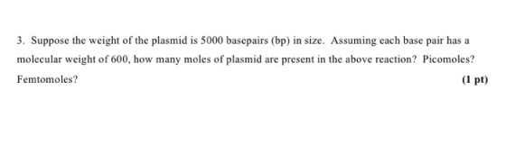 3. Suppose the weight of the plasmid is 5000 basepairs (bp) in size. Assuming each base pair has a molecular weight of 600, h