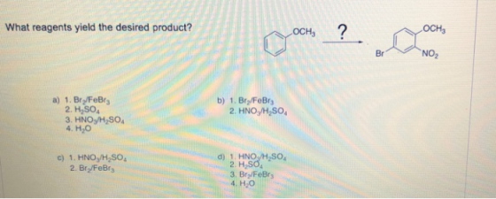 What reagents yield the desired product? a) 1. Bry/FeBry 2. H2SO4 3. HNO3/H2SO4 4. H2O b) 1. Bry/FeBrg 2. HNO/H,SO4 6) HANOM:
