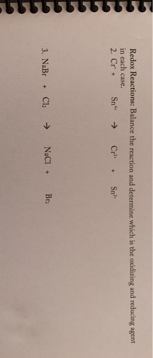 Redox Reactions: Balance the reaction and determine which is the oxidizing and reducing agent in each case. 2. Cr* + Sn Cr: