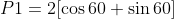P1 = 2 cos 60 + sin 60