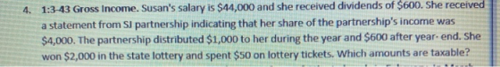 4. 1:3-43 Gross Income. Susans salary is $44,000 and she received dividends of $600. She received a statement from Si partne