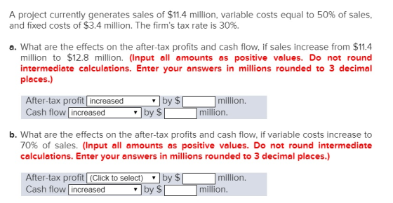 A project currently generates sales of $11.4 million, variable costs equal to 50% of sales, and fixed costs of $3.4 million.