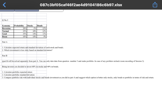 < 087c3bf05caf46f2ae409104186c6b97.xlsx 6 Q No.3 Economy Recession Normal Good Boom Probability 20% 35% 35% 10% Stocks -5% 10