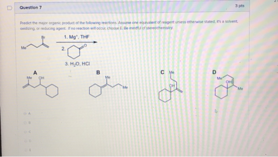 Question 7 3 pts Predict the major organic product of the following reactions. Assume one equivalent of reagent unless otherw