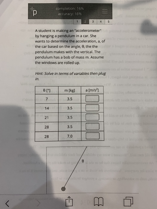 completion: 16% accuracy: 16% A student is making an accelerometer by hanging a pendulum in a car. She wants to determine t