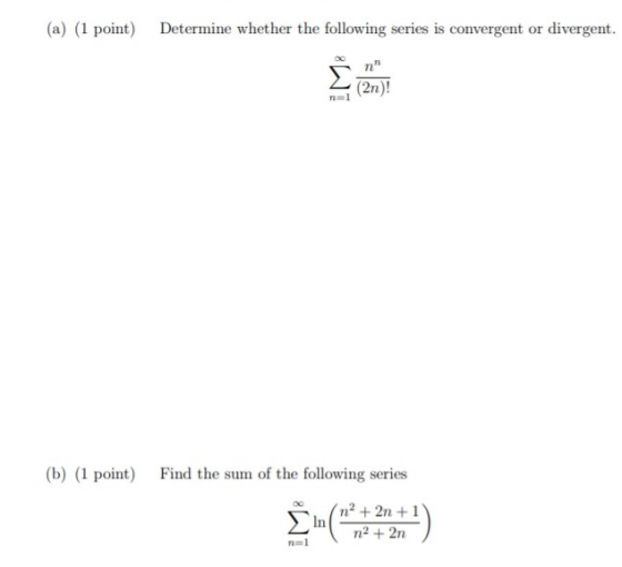(a) (1 point) Determine whether the following series is convergent or divergent. (2n)! (b) (1 point) Find the sum of the foll