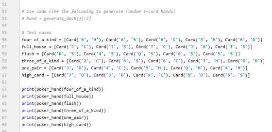 51 52 # Use code Like the following to generate random 5-card hands! # hand = generate_deck[:5] 53 54 55 56 57 58 # Test case