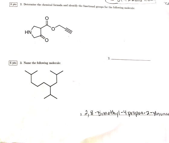 S pts 2. Determine the chemical formula and identify the functional groups for the following molecule: HN 6 pts 3. Name the f