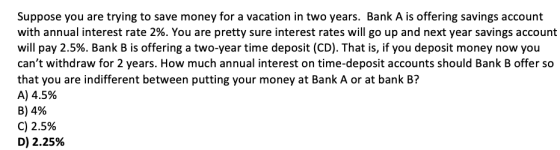 Suppose you are trying to save money for a vacation in two years. Bank A is offering savings account with annual interest rat