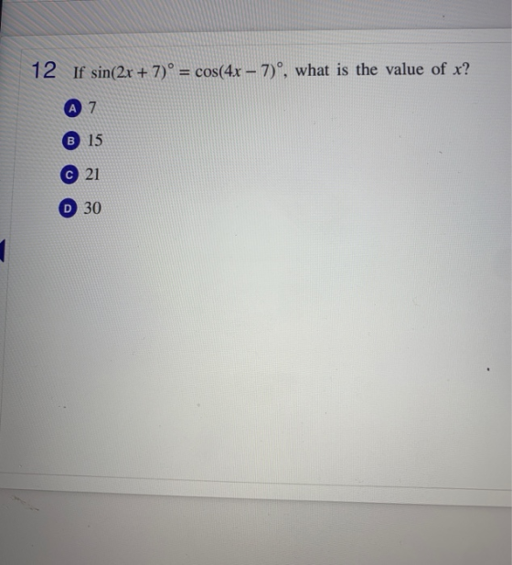 12 If sin(2x + 7) = cos(4x – 7)º, what is the value of x? A 7 B 15 C 21 D 30