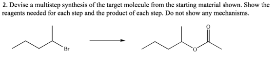 2. Devise a multistep synthesis of the target molecule from the starting material shown. Show the reagents needed for each st
