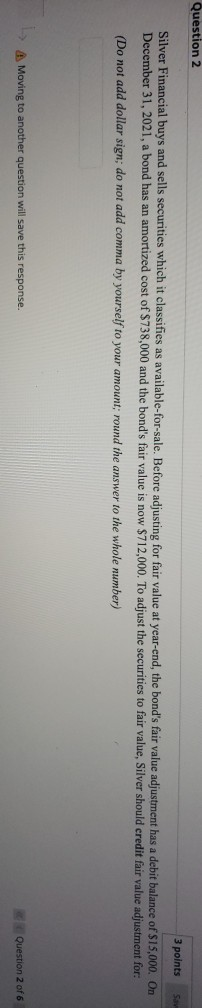 Question 2 3 points Silver Financial buys and sells securities which it classifies as available-for-sale. Before adjusting fo