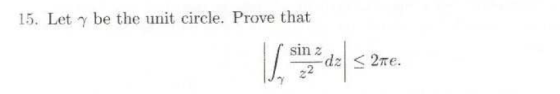 15. Let γ be the unit circle. Prove that sin z