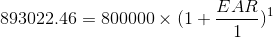 893022.46 = 800000 \times (1+\frac{EAR}{1})^{1}