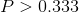 P> 0.333