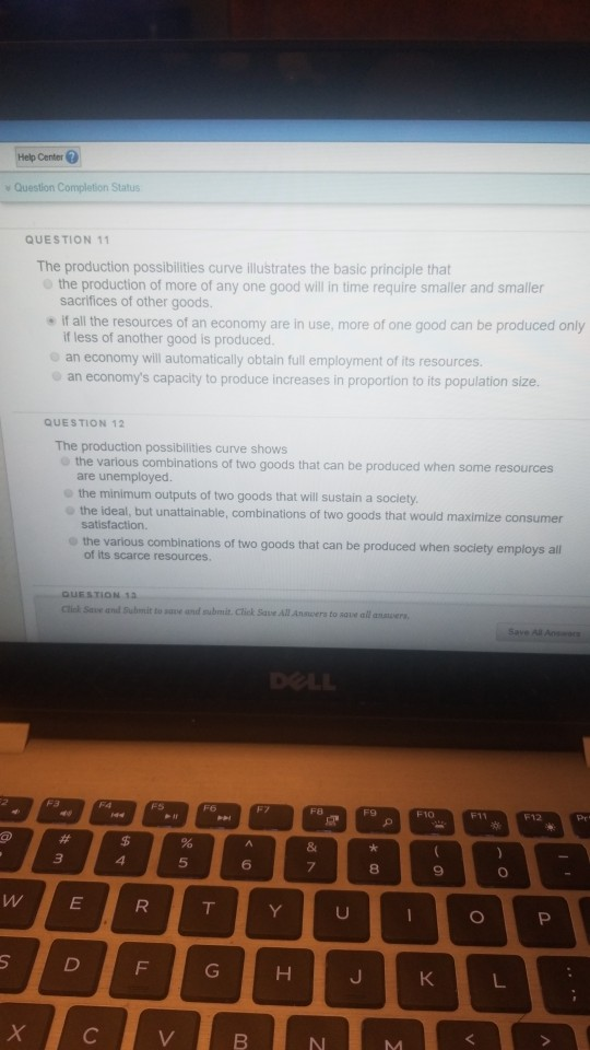 Help Center Question Completion Status QUESTION 11 The production possibilities curve illustrates the basic principle that th
