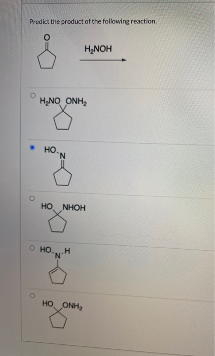 Predict the product of the following reaction. H NOH H NO ONH2 НО. N НО. NHOH O HOH HOONH2