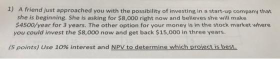1) A friend just approached you with the possibility of investing in a start-up company that she is beginning. She is asking