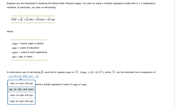 Suppose you are interested in studying the factors that influence wages. You plan on using a multiple regression model with k