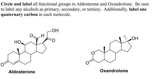 Circle and label all functional groups in Aldosterone and Oxandrolone. Be sure to label any alcohols as primary, secondary, or tertiary. Additionally, label one quaternary carbon in each molecule. OH OH HO Oxandrolone Aldosterone