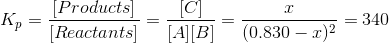 K_p = \frac{[Products]}{[Reactants]} = \frac{[C]}{[A][B]} = \frac{x}{(0.830-x)^2} = 340