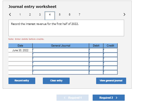 Journal entry worksheet Record the interest revenue for the first half of 2022. Note: Enter debits before credits General Jou