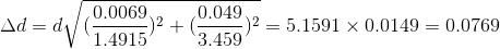 \Delta d = d\sqrt{(\frac{0.0069}{1.4915})^2+(\frac{0.049}{3.459})^2} = 5.1591\times 0.0149 = 0.0769