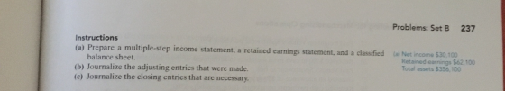 Problems: Set B 237 Instructions (a) Prepare a multiple-step income statement, a retained earnings statement, and a classifie