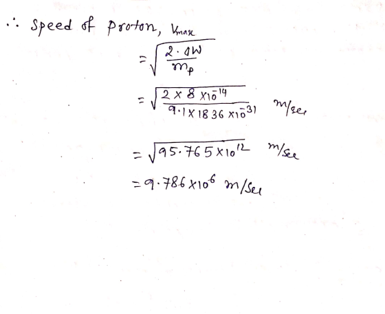... speed of proton, knare (W 12x 8 x1614 V 9.18 18 36 xrő3) meer =195.765x1012 Mise =9.7868106 m/see