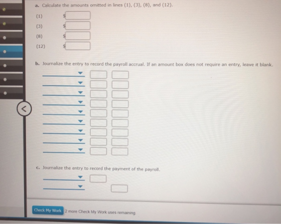 a. Calculate the amounts omitted in lines (1), (3), (8), and (12). (3) (12) b. Journalize the entry to record the payroll acc