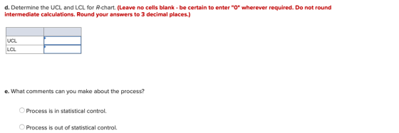 d. Determine the UCL and LCL for R-chart. (Leave no cells blank - be certain to enter O wherever required. Do not round int
