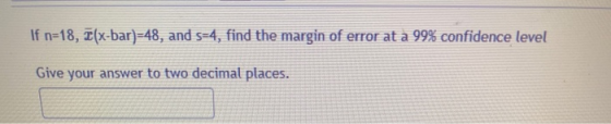 If n=18, T(x-bar)-48, and s=4, find the margin of error at a 99% confidence level Give your answer to two decimal places.