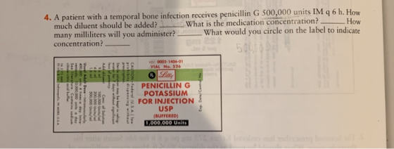 4. A patient with a temporal bone infection receives penicillin G 500,000 units IM q6 h. How much diluent should be added? ma