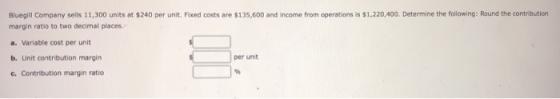 Bluegill Company sells 11,300 units at $240 per unit. Fixed costs are $135,600 and income from operations is $1,220,400. Dete
