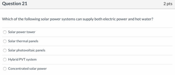 Question 21 2 pts Which of the following solar power systems can supply both electric power and hot water? Solar power tower