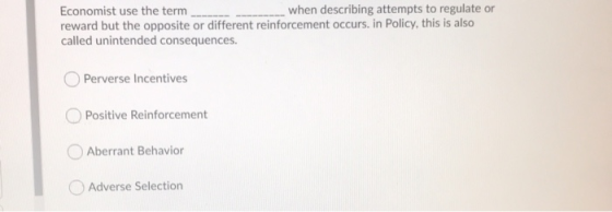 Economist use the term ___ when describing attempts to regulate or reward but the opposite or different reinforcement occurs.