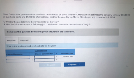 Shire Computers predetermined overhead rate is based on direct labor cost. Management estimates the company will incur $663,