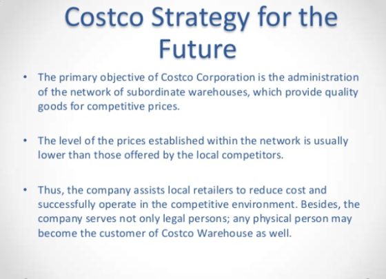 Costco Strategy for the Future The primary objective of Costco Corporation is the administration of the network of subordinat