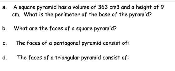 a. A square pyramid has a volume of 363 cm3 and a height of 9 cm. What is the perimeter of the base of the pyramid? b. What a