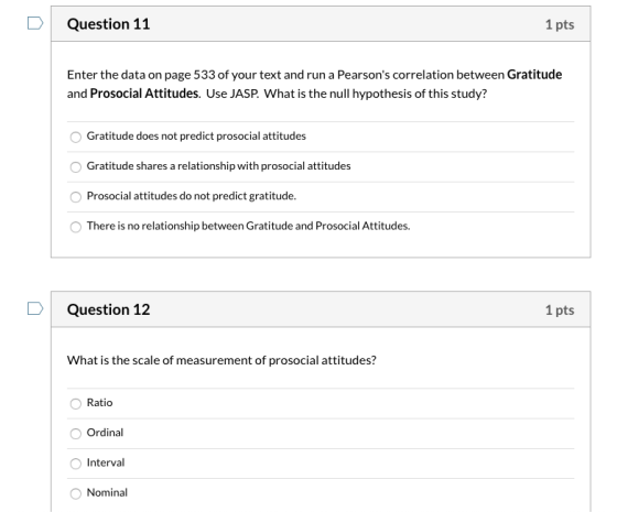 Question 11 1 pts Enter the data on page 533 of your text and run a Pearsons correlation between Gratitude and Prosocial Att