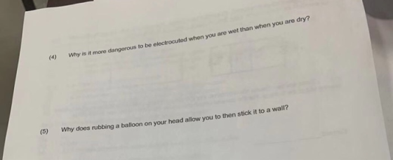 () Why is it more dangerous to be electrocuted when you are wet than when you are dry? (5) Why does rubbing a balloon on your