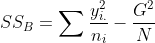 SS_{B}=\sum \frac{y_{i.}^{2}}{n_{i}}-\frac{G^{2}}{N}