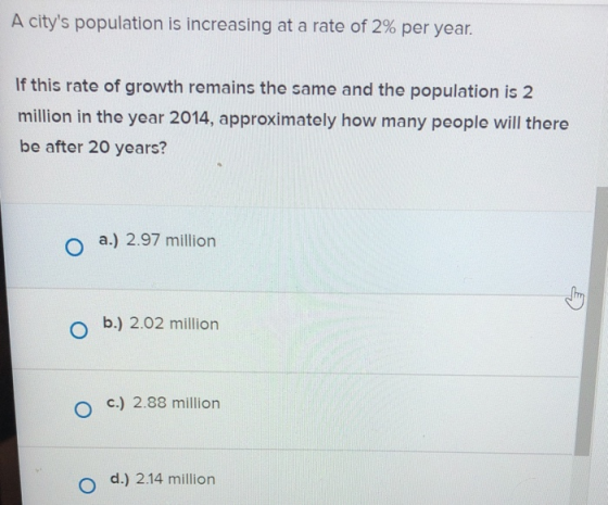 A citys population is increasing at a rate of 2% per year. If this rate of growth remains the same and the population is 2 m