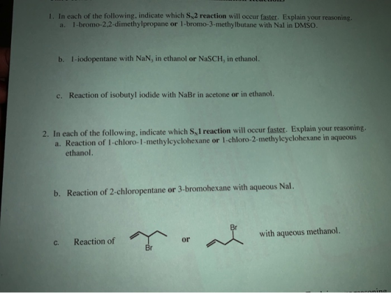 1. In each of the following, indicate which S2 reaction will occur faster. Explain your reasoning. a. 1-bromo-2,2-dimethylpro