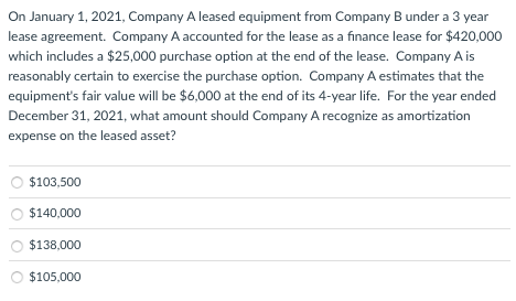 On January 1, 2021, Company Aleased equipment from Company B under a 3 year lease agreement. Company A accounted for the leas