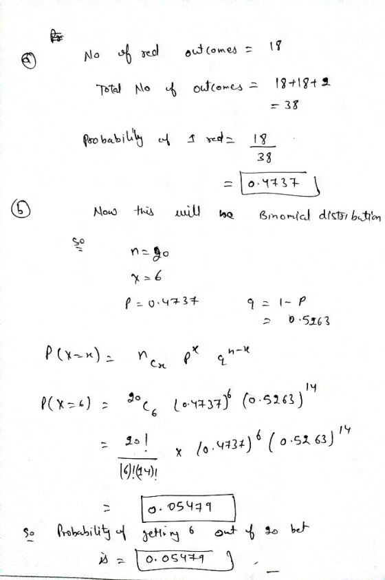 18 outcomes = No f red 18+18+2 Total No f outcomes = - 38 Po babilily f 1 red= 18 38 0.4737 uill this Now Binomial disti bati