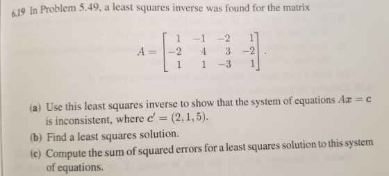 110 In Problem 5.49, a least squares inverse was found for the matrix A = ſi -1 -2 -2 4 3 [ 1 1 -3 17 -2. 11 (a) Use this lea