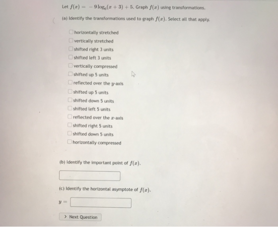 Let f(x) = -9 logo (x + 3) + 5. Graph f(a) using transformations. (a) Identify the transformations used to graph f(x). Select